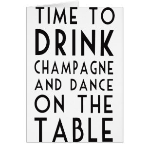 Time To Drink Champagne And Dance On The Table