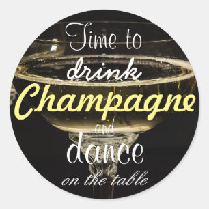 Time to drink champagne and dance on the table classic round sticker