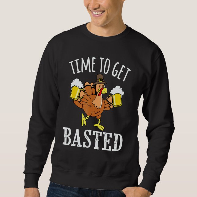 Time To Get Basted Beer Turkey Party Thanksgiving  Sweatshirt (Front)