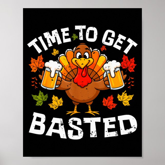 Time To Get Basted Funny Beer Thanksgiving Turkey  Poster (Front)