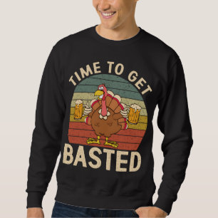 Time To Get Basted Funny Beer Thanksgiving Turkey Sweatshirt