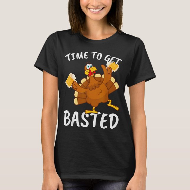 Time To Get Basted Funny Beer Thanksgiving Turkey  T-Shirt (Front)