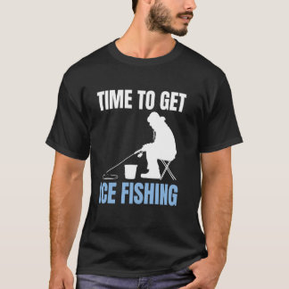 Time To Get Ice Fishing T-Shirt