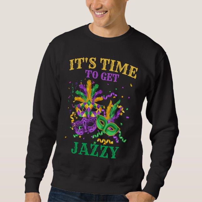 Time to get Jazzy   Mardi Gras For Men and Women Sweatshirt (Front)