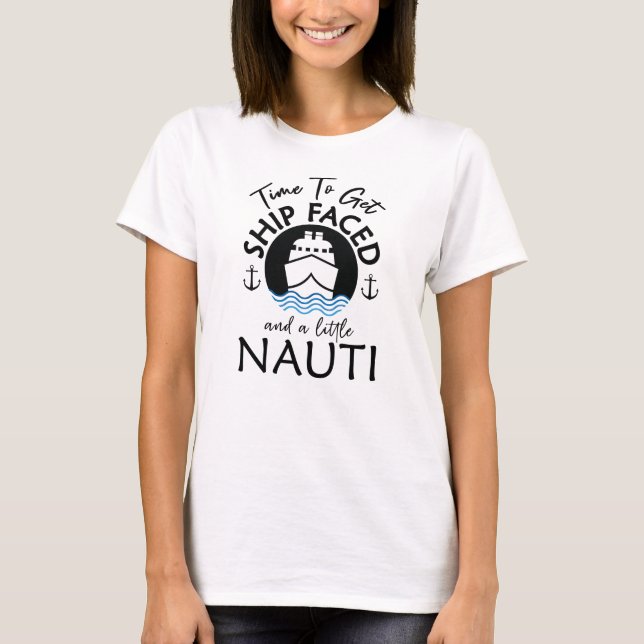 Time To Get Ship Faced and a Little Nauti - Cruise T-Shirt (Front)