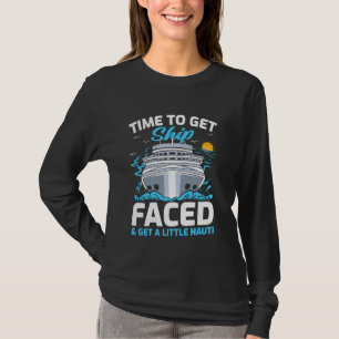 Time To Get Ship Faced And Get A Little Nauti Crui T-Shirt