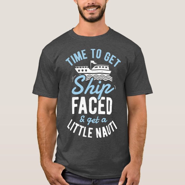 Time to Get Ship Faced and Get a Little Nauti T-Shirt (Front)