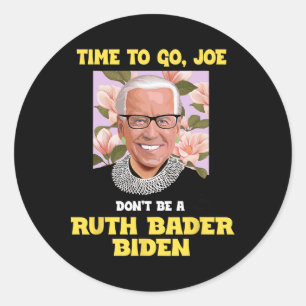 Time To Go Joe Don't Be A Ruth Byder Biden Anti Jo Classic Round Sticker