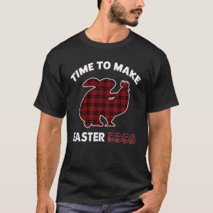 Time To Make Easter Eggs Funny Rabbit Chicken Make T-Shirt