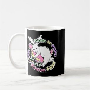 Time To Make The Easter Eggs Funny Easter Bunny Ch Coffee Mug