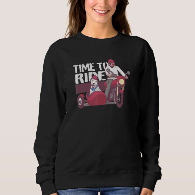 Time To Ride Motorcycle My Dog In The Motorcycle S Sweatshirt (Front)
