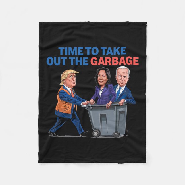 Time To Take Out The Garbyge Funny Garge For Trump Fleece Blanket (Front)