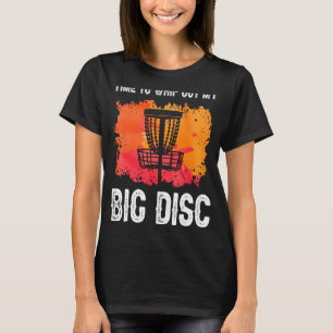 Time To Whip Out My Big Disc Golf Frisbee Player T-Shirt