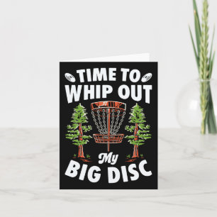 Time To Whip Out My Big Disc Golf Player Frisbee G Card