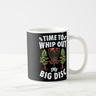Time To Whip Out My Big Disc Golf Player Frisbee G Coffee Mug