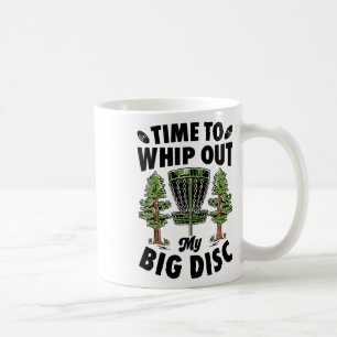 Time To Whip Out My Big Disc Golf Player Frisbee G Coffee Mug