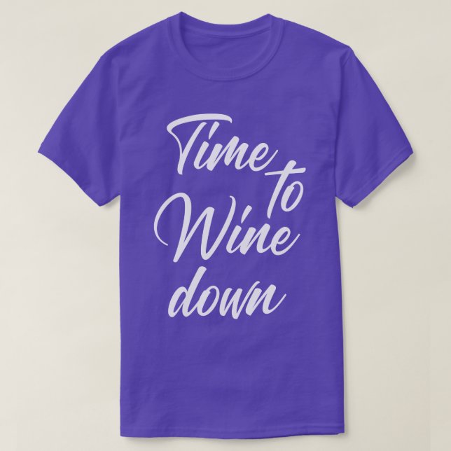 Time To Wine Down Funny Wine Lover Quote T-Shirt (Design Front)