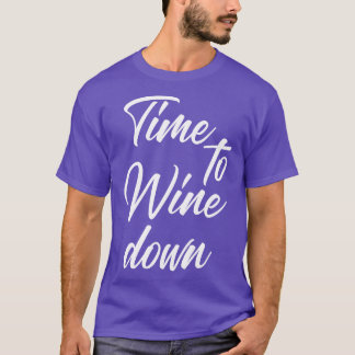 Time To Wine Down Funny Wine Lover Quote T-Shirt
