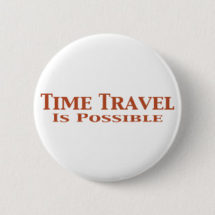 Time Travel Is Possible Gifts 6 Cm Round Badge