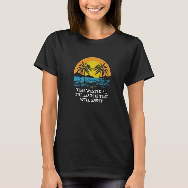 Time Wasted at the Beach Ocean  Sayings T-Shirt (Front)