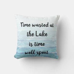 Time wasted at the Lake is Time Well Spent Cushion