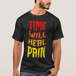 TIME WILL HEAL PAIN T-Shirt