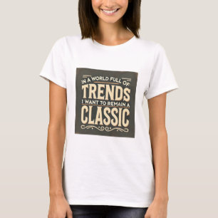 Timeless Style in a World of Trends T-Shirt