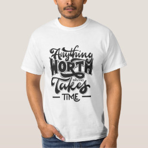 Timeless Wisdom: 'Anything Worth Having Takes Time T-Shirt