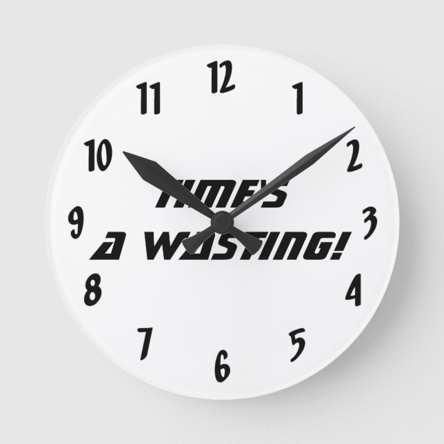 Time's a wasting!-Black and White Round Clock (Front)