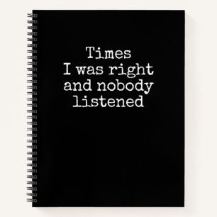 Times I Was Right And Nobody Listened Funny Notebook