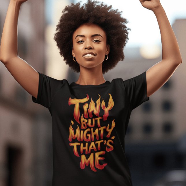Tiny But Mighty, That's Me In Flames T-Shirt (Creator Uploaded)