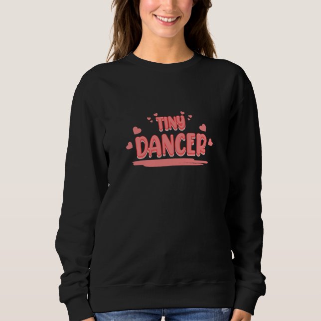 Tiny Dancer Dance Dancing Day Graphic Sweatshirt (Front)