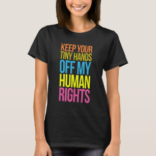 Tiny Hands Off My Human Rights Equality Clothing T T-Shirt