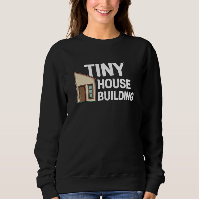 Tiny House Building Sweatshirt (Front)