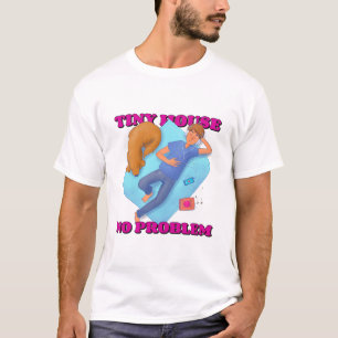 Tiny House, No Problems Tiny House World T-Shirt