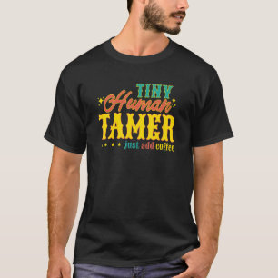 Tiny Human Tamer Just Add Coffee Teacher Carnival T-Shirt