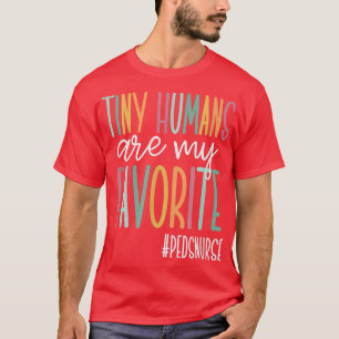 Tiny Humans Are My Favorite, Cute Peds Nurse T-Shirt
