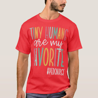 Tiny Humans Are My Favorite, Cute Peds Nurse  T-Shirt