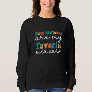 Tiny Humans Are My Favorite NICU Nurse Nursing Gra Sweatshirt