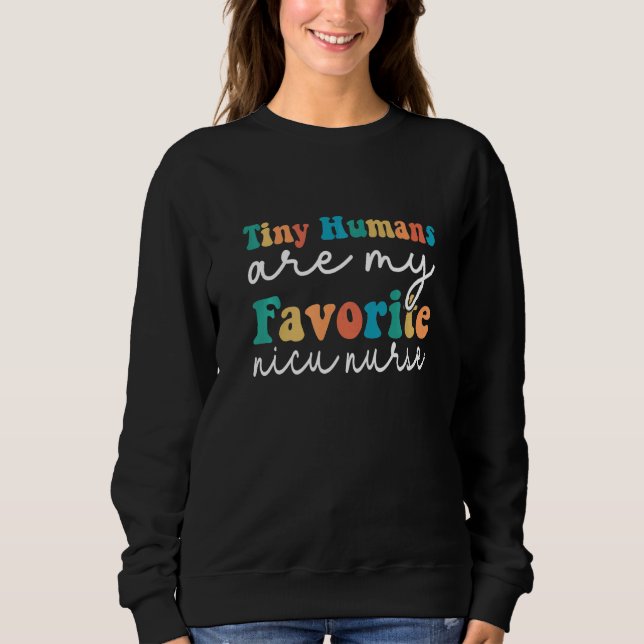 Tiny Humans Are My Favorite NICU Nurse Nursing Gra Sweatshirt (Front)