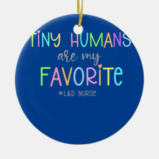 Tiny Humans Are My Favourite Labour And Delivery Ceramic Ornament
