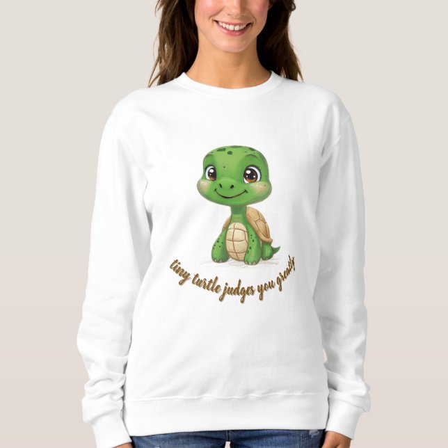 Tiny Turtle Judges You Sweatshirt (Front)