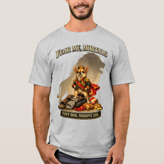 Tiny Tyrant Chihuahua | Fear Me Mortals Funny Dog T-Shirt