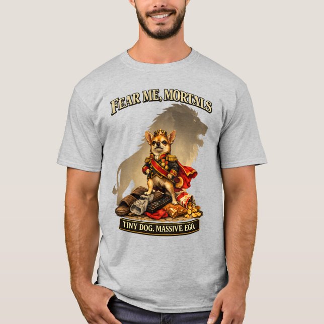 Tiny Tyrant Chihuahua | Fear Me Mortals Funny Dog T-Shirt (Front)