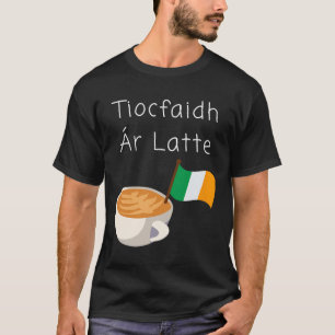 Tiocfaidh Ar La Latte Irish Republican Coffee Drin T-Shirt