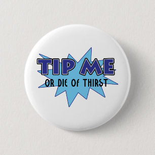 Tip Me Or Die Of Thirst 6 Cm Round Badge