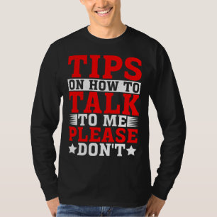 Tips On How To Talk To Me Please Don t T-Shirt