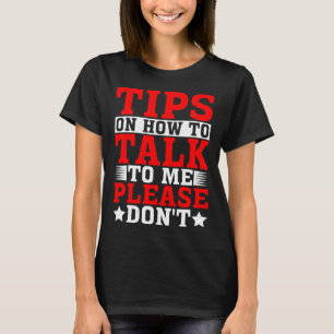 Tips On How To Talk To Me Please Don t T-Shirt