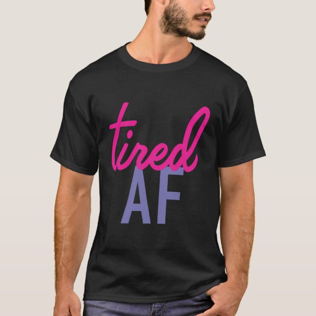 Tired Af T-Shirt (Front)
