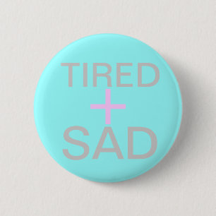 tired and sad 6 cm round badge
